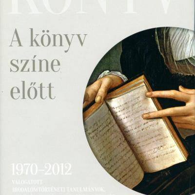A könyv színe előtt - Válogatott irodalomtörténeti  tanulmányok, kritikák, esszék, jegyzetek, interjúk, 1970-2012