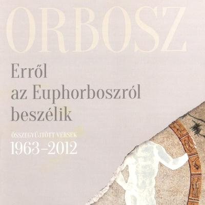 Erről az Euphorboszról beszélik - Összegyűjtött versek, 1963-2012
