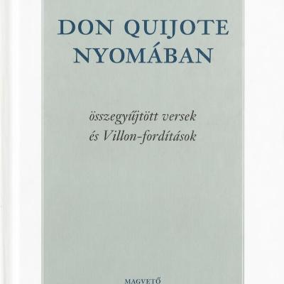 Don Quijote nyomában : összegyűjtött versek és Villon-fordítások