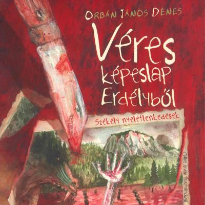 Véres képeslap Erdélyből - Székely nyeletlenkedések